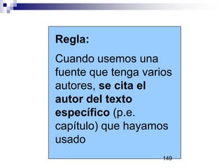 Regla:
Cuando usemos una
fuente que tenga varios
autores, se cita el
autor del texto
específico (p.e.
capítulo) que hayamos
usado
149
 