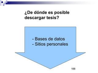 ¿De dónde es posible
descargar tesis?
- Bases de datos
- Sitios personales
188
 