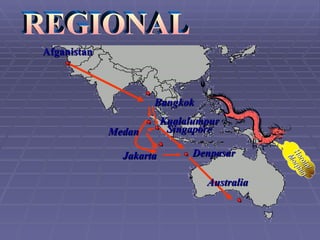 Afganistan



                     Bangkok
                         Kualalumpur
             Medan        Singapore

               Jakarta         Denpasar




                                             He rph
                                             He rph
                                              Mo
                                              Mo
                                               roi iin
                                               roi n
                                                  n//
                                                  n
                                 Australia
 