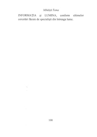Mihdüd Toma
INFORMATIA pi LUMINA, conform ultimelor
cercetári fácute de specialiqti din intreaga lume.
100
 
