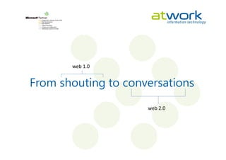 web 1.0


From shouting to conversations
                     web 2.0
 