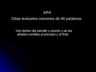 APA Citas textuales menores de 40 palabras   Van dentro del párrafo u oración y se les añaden comillas al principio y al final.   