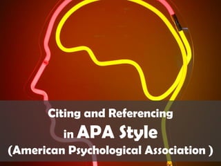 Citing and Referencing
in APA Style
(American Psychological Association )
 