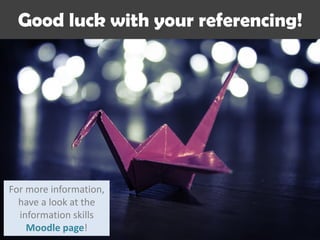 Good luck with your referencing!
For more information,
have a look at the
information skills
Moodle page!
 