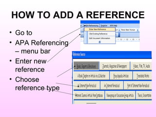 HOW TO ADD A REFERENCE Go to APA Referencing – menu bar Enter new reference Choose reference type 