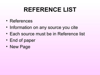 REFERENCE LIST References Information on any source you cite Each source must be in Reference list End of paper New Page 