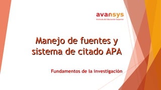 Fundamentos de la investigación
Manejo de fuentes yManejo de fuentes y
sistema de citado APAsistema de citado APA
 