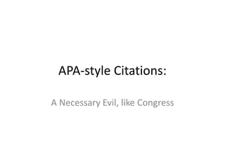 APA-style Citations:
A Necessary Evil, like Congress
 