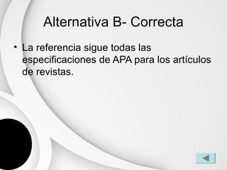 Alternativa B- Correcta
• La referencia sigue todas las
  especificaciones de APA para los artículos
  de revistas.
 