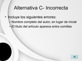 Alternativa C- Incorrecta
• Incluye los siguientes errores:
  – Nombre completo del autor, en lugar de inicial
  – El título del artículo aparece entre comillas
 