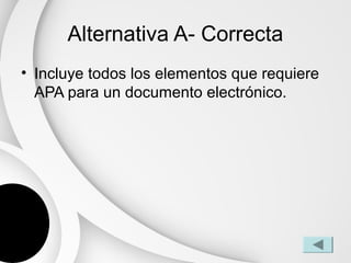 Alternativa A- Correcta
• Incluye todos los elementos que requiere
  APA para un documento electrónico.
 