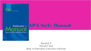 APA Style Manual
Bavijesh T
M.Eed Ist
Sem
Dept. of Education, University of Kerala
 