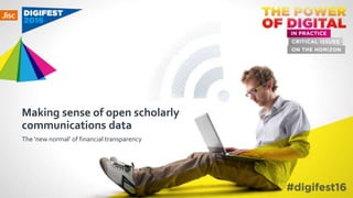 Making sense of open scholarly
communications data
The ‘new normal’ of financial transparency
 