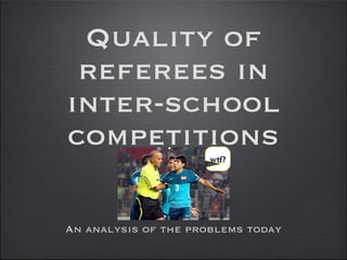 Quality of referees in inter-school competitions ,[object Object],wtf? 