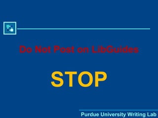 Do Not Post on LibGuides STOP Purdue University Writing Lab 