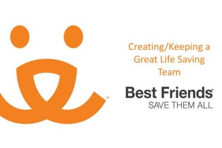 Creating/Keeping a
Great Life Saving
Team
 