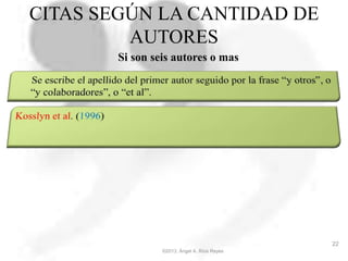 CITAS SEGÚN LA CANTIDAD DE
AUTORES
Si son seis autores o mas
©2013, Ángel A. Ríos Reyes
22
 