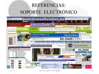 ©2012, Ángel A. Ríos Reyes 42
REFERENCIAS:
SOPORTE ELECTRÓNICO
 