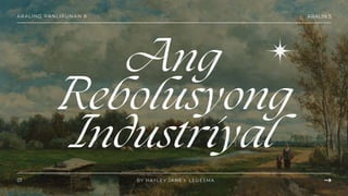 01 BY HAYLEY JANE I. LEDESMA
ARALIN 5
ARALING PANLIPUNAN 8
Ang
Rebolusyong
Industriyal
 