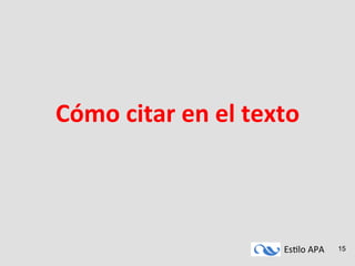 Es#lo	
  APA	
   15
Cómo	
  citar	
  en	
  el	
  texto	
  
 