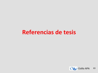 Es#lo	
  APA	
   63
Referencias	
  de	
  tesis	
  
 