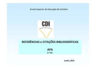 REFERÊNCIAS e CITAÇÕES BIBLIOGRÁFICAS
APA
6 ª Ed.
Junho, 2012
Escola Superior de Educação de Coimbra
 