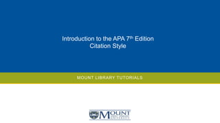 MOUNT LIBRARY TUTORIALS
Introduction to the APA 7th Edition
Citation Style
 