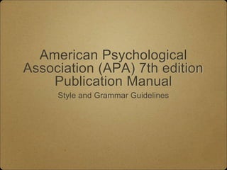 American Psychological
Association (APA) 7th edition
Publication Manual
Style and Grammar Guidelines
 