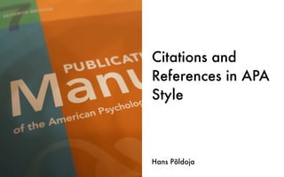 Citations and
References in APA
Style
Hans Põldoja
 