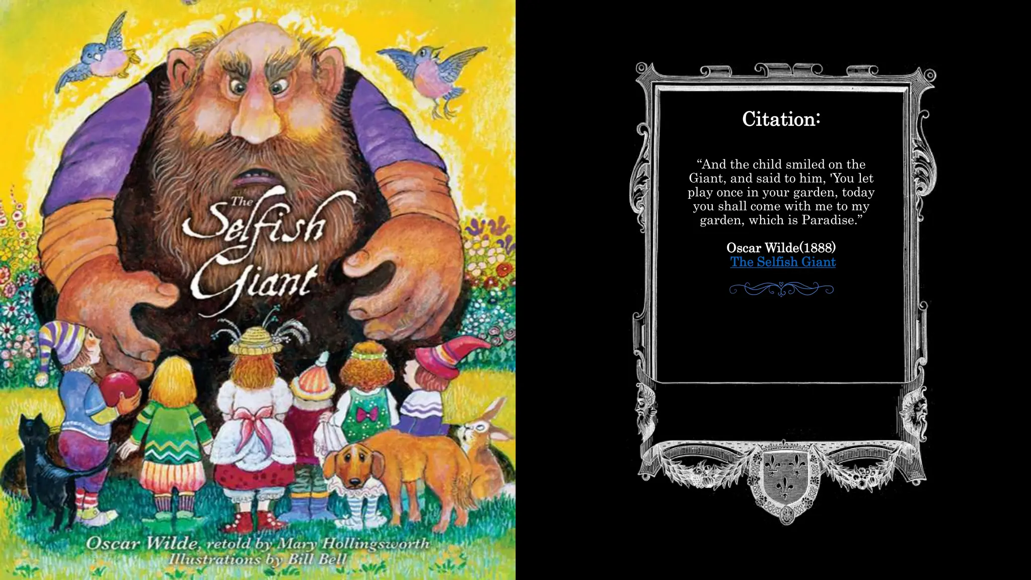 Citation:
“And the child smiled on the
Giant, and said to him, 'You let
play once in your garden, today
you shall come with me to my
garden, which is Paradise.”
Oscar Wilde(1888)
The Selfish Giant
 