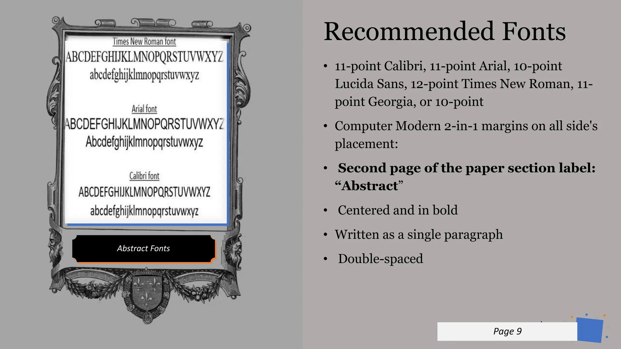 Jens
Martensson
Recommended Fonts
• 11-point Calibri, 11-point Arial, 10-point
Lucida Sans, 12-point Times New Roman, 11-
point Georgia, or 10-point
• Computer Modern 2-in-1 margins on all side's
placement:
• Second page of the paper section label:
“Abstract”
• Centered and in bold
• Written as a single paragraph
• Double-spaced
Abstract Fonts
Page 9
 