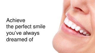 Achieve
the perfect smile
you’ve always
dreamed of
 