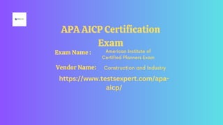 APA AICP Certification
Exam
American Institute of
Certified Planners Exam
Construction and Industry
https://www.testsexpert.com/apa-
aicp/
Exam Name :
Vendor Name:
 