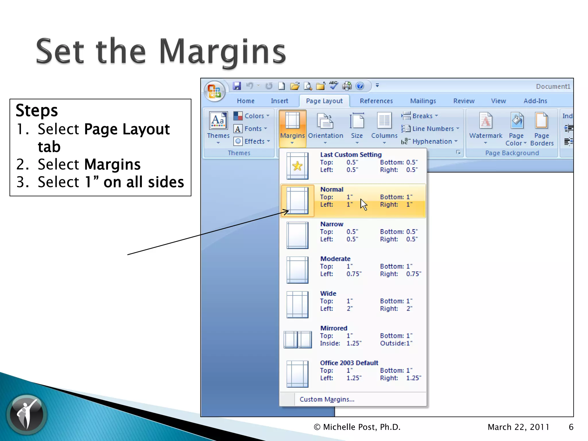 Steps
1. Select Page Layout
   tab
2. Select Margins
3. Select 1” on all sides




                            © Michelle Post, Ph.D.   March 22, 2011   6
 