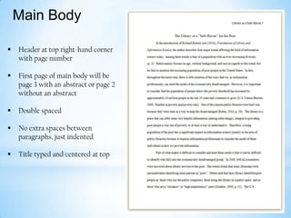 Main Body


Header at top right-hand corner
with page number



First page of main body will be
page 3 with an abstract or page 2
without an abstract



Double spaced



No extra spaces between
paragraphs, just indented



Title typed and centered at top

 