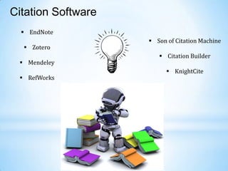 Citation Software
 EndNote
 Zotero
 Mendeley
 RefWorks

 Son of Citation Machine
 Citation Builder
 KnightCite

 