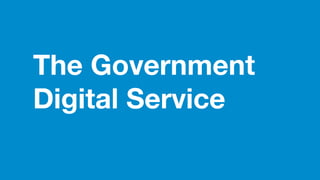 The Government
Digital Service
 