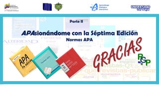 APAsionándome con la Séptima Edición
Normas APA
Parte II
 