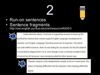 2• Run-on sentences
• Sentence fragments
http://owl.english.purdue.edu/owl/resource/620/01/
1
2
 