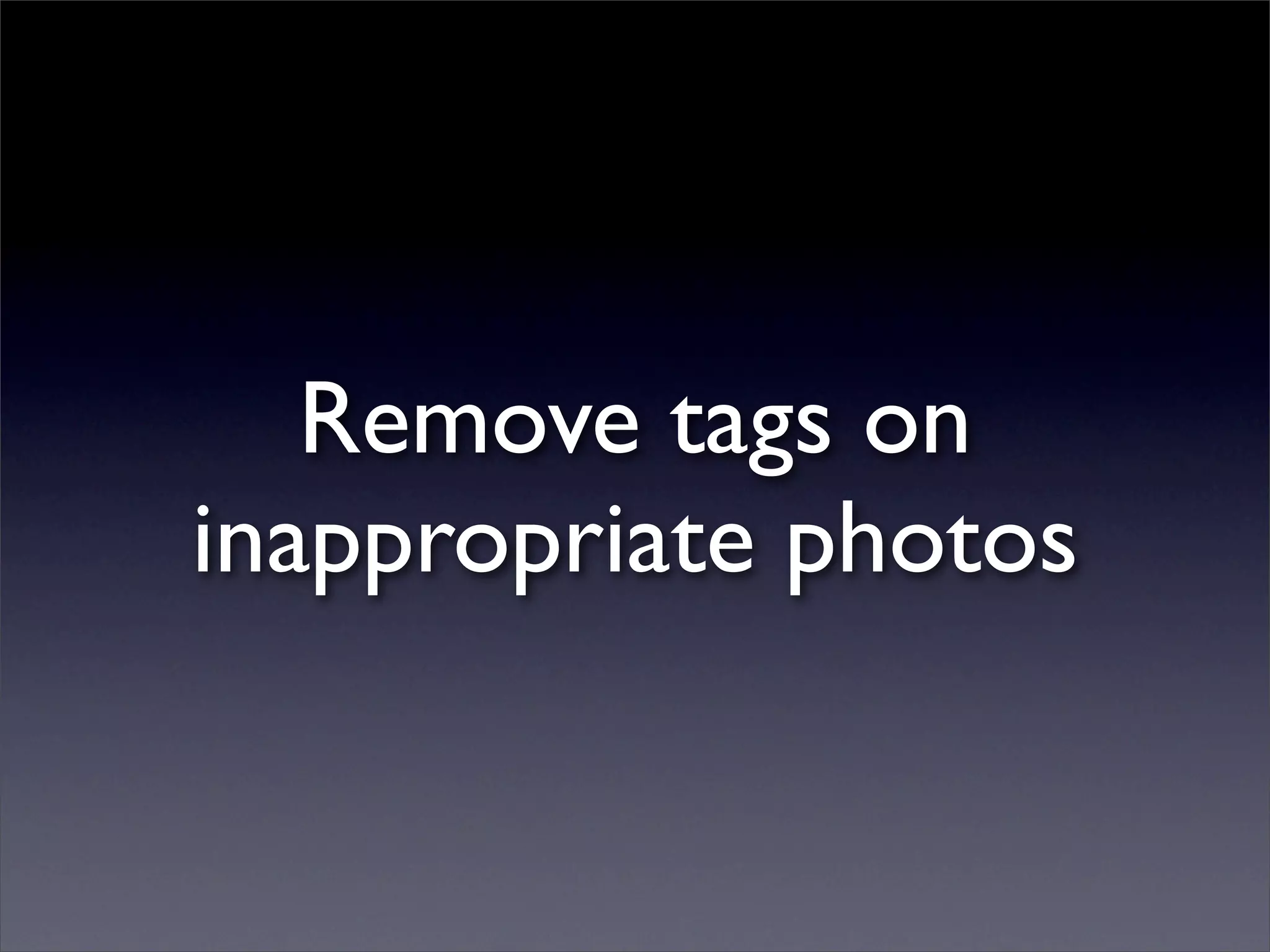 Remove tags on
inappropriate photos
 