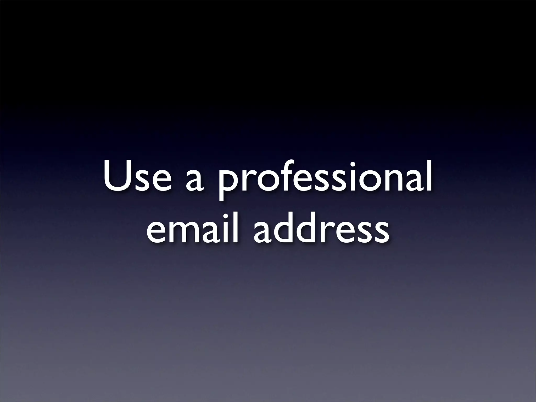 Use a professional
  email address
 