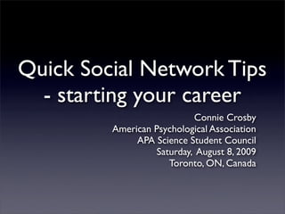 Quick Social Network Tips
  - starting your career
                            Connie Crosby
         American Psychological Association
              APA Science Student Council
                   Saturday, August 8, 2009
                      Toronto, ON, Canada
 