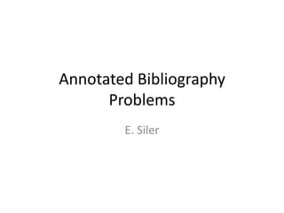 Annotated Bibliography
Problems
E. Siler
 