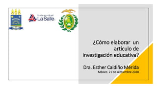 ¿Cómo elaborar un
artículo de
investigación educativa?
Dra. Esther Caldiño Mérida
México 21 de septiembre 2020
 