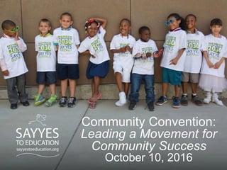 Community Convention:
Leading a Movement for
Community Success
October 10, 2016
 