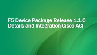 F5 Device Package Release 1.1.0
Details and Integration Cisco ACI
 