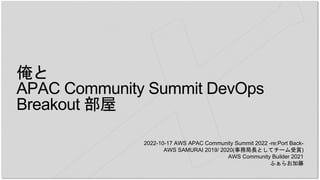 2022-10-17 AWS APAC Community Summit 2022 -re:Port Back-
AWS SAMURAI 2019/ 2020(事務局長としてチーム受賞)
AWS Community Builder 2021
ふぁらお加藤
俺と
APAC Community Summit DevOps
Breakout 部屋
 