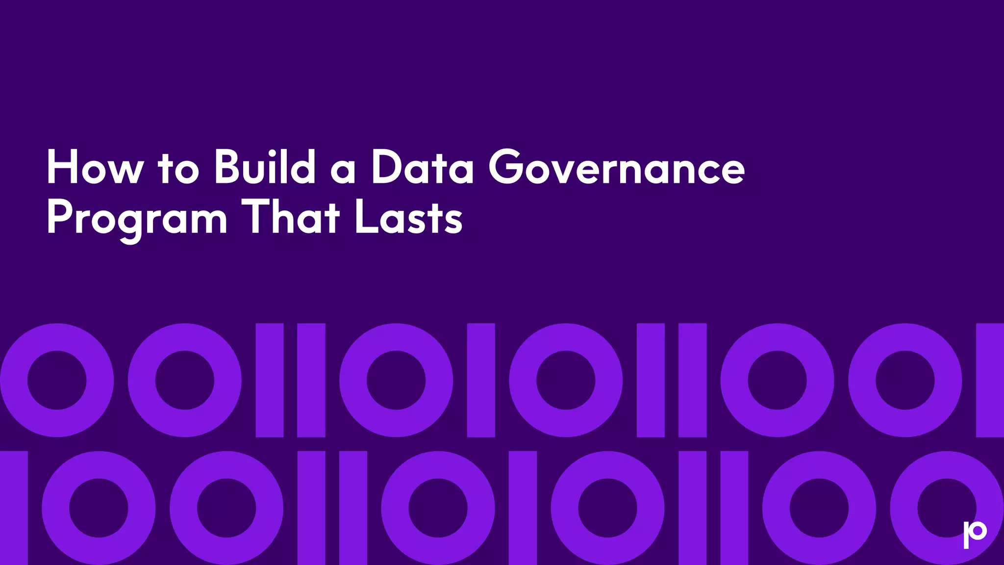 How to Build a Data Governance
Program That Lasts
 