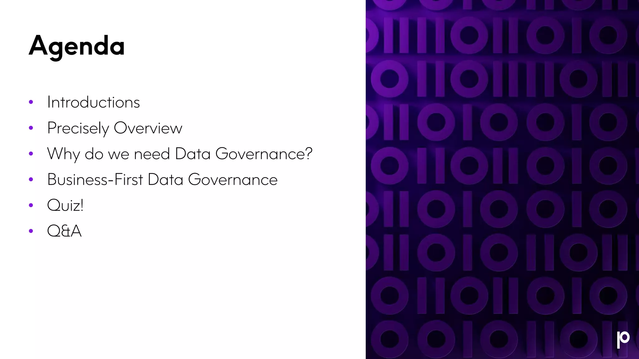 Agenda
• Introductions
• Precisely Overview
• Why do we need Data Governance?
• Business-First Data Governance
• Quiz!
• Q&A
 