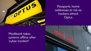 Passports, home
addresses at risk as
hackers attack
Optus
Medibank takes
systems offline after
'cyber incident'
 